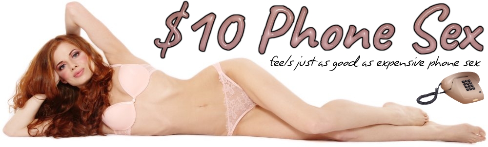 $10 phone sex - cheap phone sex